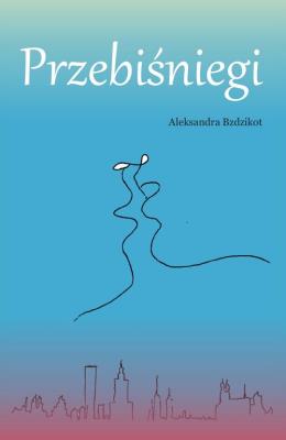 Przebiśniegi. Autor: Bzdzikot Aleksandra. SmakLiter.pl Okładka książki Przebiśniegi