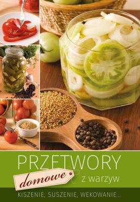 Przetwory domowe z warzyw. Autor: Opracowanie zbiorowe. SmakLiter.pl Okładka książki Przetwory domowe z warzyw