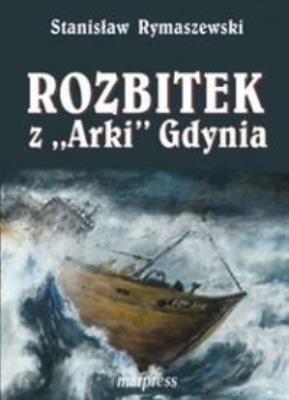 Rozbitek z ''Arki'' Gdynia. Autor: Stanisław Rymaszewski. SmakLiter.pl Okładka książki Rozbitek z ''Arki'' Gdynia