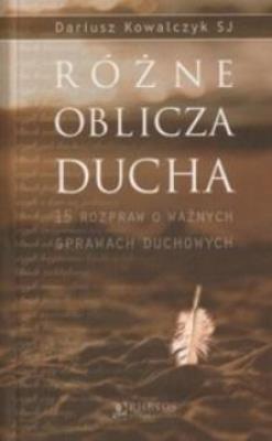 Różne oblicza Ducha. 15 rozpraw o ważnych sprawach duchowych. Autor: Dariusz Kowalczyk SJ. SmakLiter.pl Okładka książki Różne oblicza Ducha. 15 rozpraw o ważnych sprawach duchowych