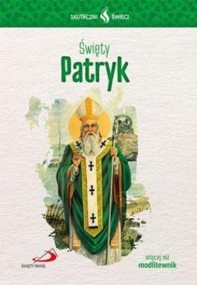 Skuteczni Święci Święty Patryk. Autor: praca zbiorowa. SmakLiter.pl Okładka książki Skuteczni Święci Święty Patryk