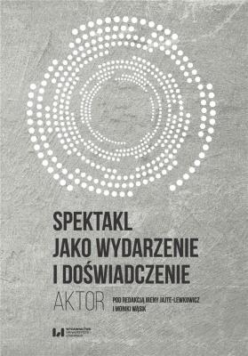 Spektakl jako wydarzenie i doświadczenie. Autor: red. Irena Jajte-Lewkowicz, Wąsik Monika. SmakLiter.pl Okładka książki Spektakl jako wydarzenie i doświadczenie