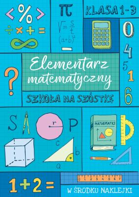 SZKOŁA NA SZÓSTKĘ Elementarz matematyczny. Autor: Opracowanie zbiorowe. SmakLiter.pl Okładka książki SZKOŁA NA SZÓSTKĘ Elementarz matematyczny