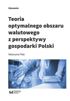 Teoria optymalnego obszaru walutowego z perspektywy gospodarki Polski. Autor: Ceglarska-Piłat Katarzyna. SmakLiter.pl Okładka książki Teoria optymalnego obszaru walutowego z perspektywy gospodarki Polski