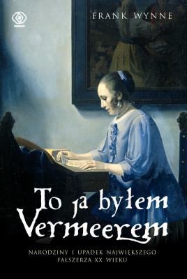 To ja byłem Vermeerem. Autor: Frank Wynne. SmakLiter.pl Okładka książki To ja byłem Vermeerem