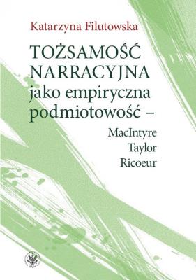 Okładka książki Tożsamość narracyjna jako empiryczna podmiotowość - MacIntyre, Taylor, Ricoeur