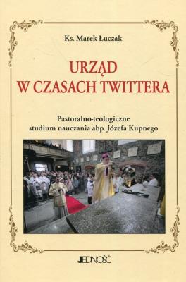 Okładka książki Urząd w czasach Twittera Pastoralno-teologiczne studium nauczania abp. Józefa Kupnego