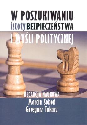 W poszukiwaniu istoty bezpieczeństwa i myśli politycznej. Autor: Soboń Marcin, Grzegorz Tokarz. SmakLiter.pl Okładka książki W poszukiwaniu istoty bezpieczeństwa i myśli politycznej