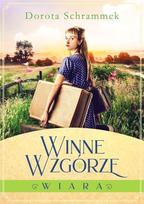 Winne Wzgórze Tom 1 Wiara. Autor: Dorota Schrammek. SmakLiter.pl Okładka książki Winne Wzgórze Tom 1 Wiara