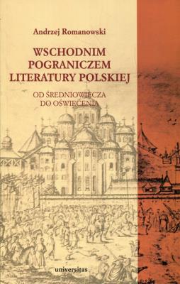 Wschodnim pograniczem literatury polskiej. Autor: Romanowski Andrzej. SmakLiter.pl Okładka książki Wschodnim pograniczem literatury polskiej