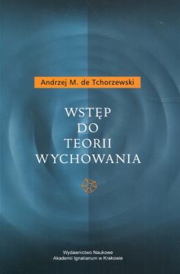 Wstęp do teorii wychowania. Autor: de Tchorzewski Andrzej M.. SmakLiter.pl Okładka książki Wstęp do teorii wychowania