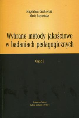 Wybrane metody jakościowe w badaniach pedagogicznych Część 1. Autor: Szymańska Maria. SmakLiter.pl Okładka książki Wybrane metody jakościowe w badaniach pedagogicznych Część 1