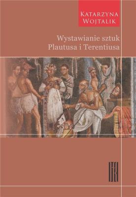 Wystawianie sztuk Plautusa i Terentiusa. Autor: Katarzyna Wojtalik. SmakLiter.pl Okładka książki Wystawianie sztuk Plautusa i Terentiusa