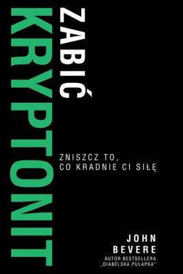 Okładka książki Zabić Kryptonit. Zmiszcz to, co kradnie ci siłę