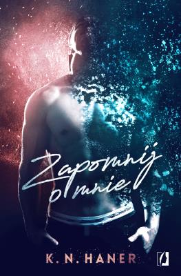 Zapomnij o mnie. Autor: K. N. Haner. SmakLiter.pl Okładka książki Zapomnij o mnie