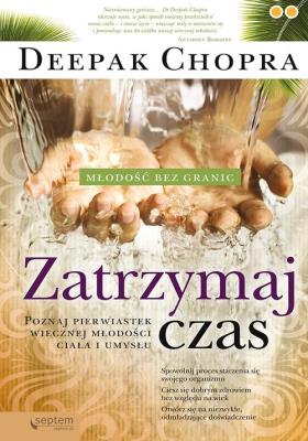 Zatrzymaj czas Poznaj pierwiastek wiecznej młodości ciała i umysłu. Autor: Deepak Chopra. SmakLiter.pl Okładka książki Zatrzymaj czas Poznaj pierwiastek wiecznej młodości ciała i umysłu