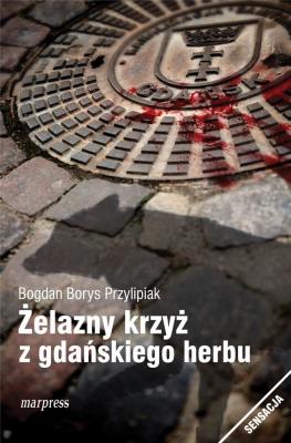 Żelazny krzyż z gdańskiego herbu. Autor: Bogdan Borys Przylipiak. SmakLiter.pl Okładka książki Żelazny krzyż z gdańskiego herbu