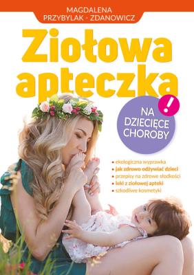 Ziołowa apteczka na dziecięce choroby. Autor: Magdalena Przybylak-Zdanowicz. SmakLiter.pl Okładka książki Ziołowa apteczka na dziecięce choroby