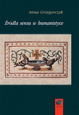 Źródła sensu w humanistyce. Autor: Grzegorczyk Anna. SmakLiter.pl Okładka książki Źródła sensu w humanistyce