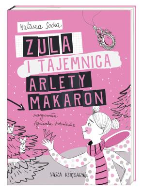 Zula i tajemnica Arlety Makaron. Autor: Natasza Socha. SmakLiter.pl Okładka książki Zula i tajemnica Arlety Makaron