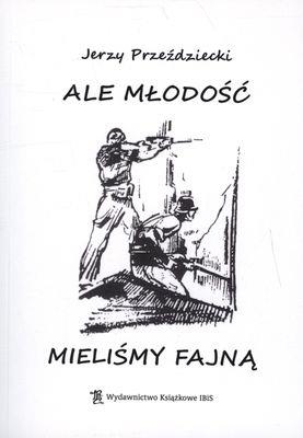 ALE MŁODOŚĆ MIELIŚMY FAJNĄ. Autor: JERZY PRZEŹDZIECKI. SmakLiter.pl Okładka książki ALE MŁODOŚĆ MIELIŚMY FAJNĄ