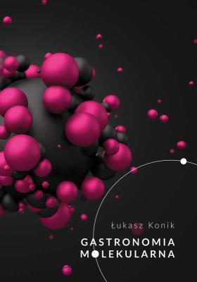 GASTRONOMIA MOLEKULARNA. Autor: ŁUKASZ KONIK. SmakLiter.pl Okładka książki GASTRONOMIA MOLEKULARNA