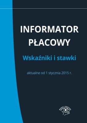 Okładka książki INFORMATOR PŁACOWY WSKAŹNIKI I STAWKI AKTUALNE OD 1 STYCZNIA 2015 R