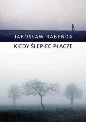 KIEDY ŚLEPIEC PŁACZE. Autor: JAROSŁAW RABENDA. SmakLiter.pl Okładka książki KIEDY ŚLEPIEC PŁACZE