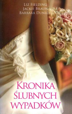 KRONIKA ŚLUBNYCH WYPADKÓW WYD. KIESZONKOWE. Autor: Liz Fielding, Jackie Braun, Dunlop Barbara. SmakLiter.pl Okładka książki KRONIKA ŚLUBNYCH WYPADKÓW WYD. KIESZONKOWE