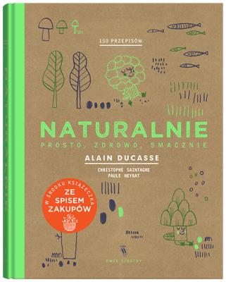 NATURALNIE PROSTO ZDROWO SMACZNIE EDYCJA SPECJALNA. Autor: PAULE NEYRAT, Saintagne Christophe, Alain Ducasse. SmakLiter.pl Okładka książki NATURALNIE PROSTO ZDROWO SMACZNIE EDYCJA SPECJALNA