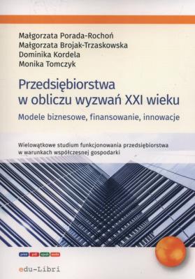 Przedsiębiorstwa w obliczu wyzwań XXI wieku. Autor: Porada-Rochoń Małgorzata, Brojak-Trzaskowska Małgorzata, Kordela Dominika, Tomczyk Monika. SmakLiter.pl Okładka książki Przedsiębiorstwa w obliczu wyzwań XXI wieku