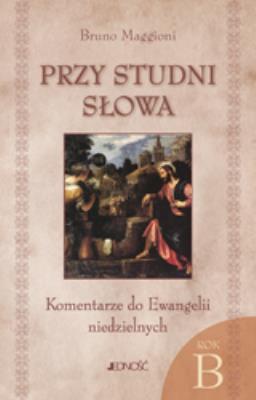 Okładka książki PRZY STUDNI SŁOWA KOMENTARZE DO EWANGELII NIEDZIELNYCH NA ROK B    