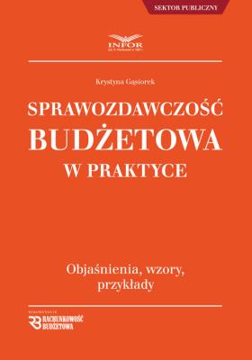 Sprawozdawczosć Budżetowa w praktyce. Autor: Gąsiorek Krystyna. SmakLiter.pl Okładka książki Sprawozdawczosć Budżetowa w praktyce