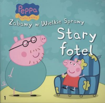 Okładka książki STARY FOTEL ŚWINKA PEPPA ZABAWY W WIELKIE SPRAWY TOM 1
