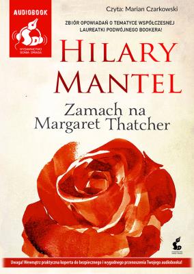 Zamach na Margaret Thatcher - Audiobook. Autor: Mantel Hilary. SmakLiter.pl Okładka książki Zamach na Margaret Thatcher - Audiobook