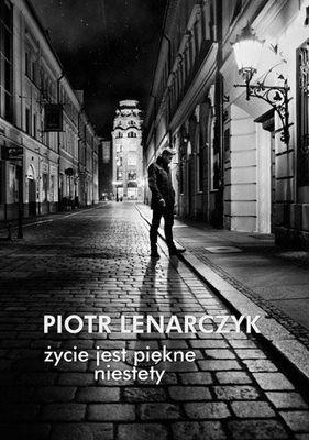 ŻYCIE JEST PIĘKNE NIESTETY. Autor: PIOTR LENARCZYK. SmakLiter.pl Okładka książki ŻYCIE JEST PIĘKNE NIESTETY
