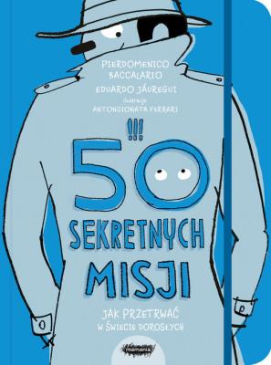50 SEKRETNYCH MISJI JAK PRZETRWAĆ W ŚWIECIE DOROSŁYCH. Autor: Baccalario Pierdomenico, EDUARDO JAUREGUI. SmakLiter.pl Okładka książki 50 SEKRETNYCH MISJI JAK PRZETRWAĆ W ŚWIECIE DOROSŁYCH