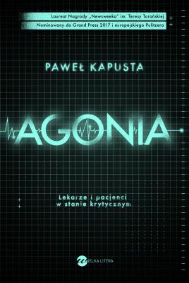 Agonia. Lekarze i pacjenci w stanie krytycznym. Autor: Paweł Kapusta. SmakLiter.pl Okładka książki Agonia. Lekarze i pacjenci w stanie krytycznym