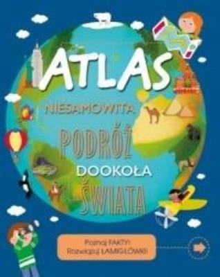 Atlas Niesamowita podróż dookoła świata. Autor: Ganeri Anita. SmakLiter.pl Okładka książki Atlas Niesamowita podróż dookoła świata
