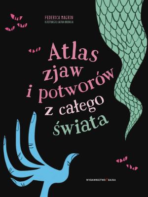 Atlas zjaw i potworów z całego świata. Autor: Federica Magrin. SmakLiter.pl Okładka książki Atlas zjaw i potworów z całego świata