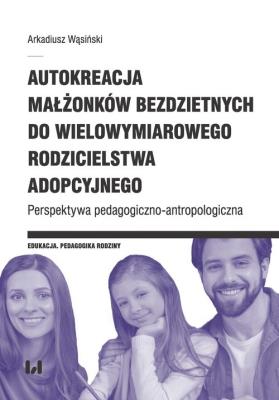 Okładka książki Autokreacja małżonków bezdzietnych do wielowymiarowego rodzicielstwa adopcyjnego