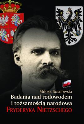 Badania nad rodowodem i tożsamością narodową Fryderyka Nietzschego. Autor: Sosnowski Miłosz. SmakLiter.pl Okładka książki Badania nad rodowodem i tożsamością narodową Fryderyka Nietzschego