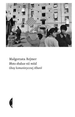 Błoto słodsze niż miód. Głosy komunistycznej Alban. Autor: Rejmer Małgorzata. SmakLiter.pl Okładka książki Błoto słodsze niż miód. Głosy komunistycznej Alban