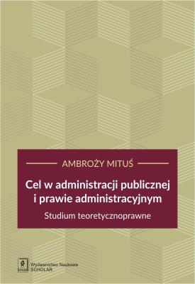 Cel w administracji publicznej i prawie administracyjnym. Autor: Mituś Ambroży. SmakLiter.pl Okładka książki Cel w administracji publicznej i prawie administracyjnym