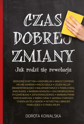 Czas dobrej zmiany Jak rodzi się rewolucja. Autor: Kowalska Dorota. SmakLiter.pl Okładka książki Czas dobrej zmiany Jak rodzi się rewolucja