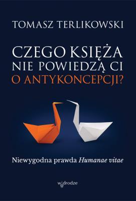 Czego księża nie powiedzą Ci o antykoncepcji?. Autor: Terlikowski Tomasz. SmakLiter.pl Okładka książki Czego księża nie powiedzą Ci o antykoncepcji?