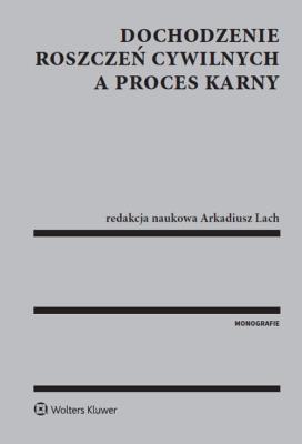 Dochodzenie roszczeń cywilnych a proces karny. Autor: Lach Arkadiusz. SmakLiter.pl Okładka książki Dochodzenie roszczeń cywilnych a proces karny