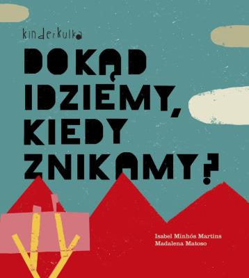 DOKĄD IDZIEMY KIEDY ZNIKAMY. Autor: Minhos Martins Isabel, Matoso Madalena. SmakLiter.pl Okładka książki DOKĄD IDZIEMY KIEDY ZNIKAMY