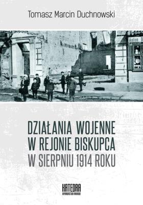 Działania wojenne w rejonie Biskupca w sierpniu 1914 roku. Autor: Duchnowski Tomasz. SmakLiter.pl Okładka książki Działania wojenne w rejonie Biskupca w sierpniu 1914 roku