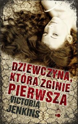DZIEWCZYNA KTÓRA ZGINIE PIERWSZA. Autor: Jenkins Victoria. SmakLiter.pl Okładka książki DZIEWCZYNA KTÓRA ZGINIE PIERWSZA